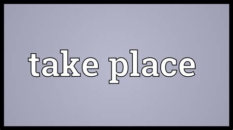 take place .